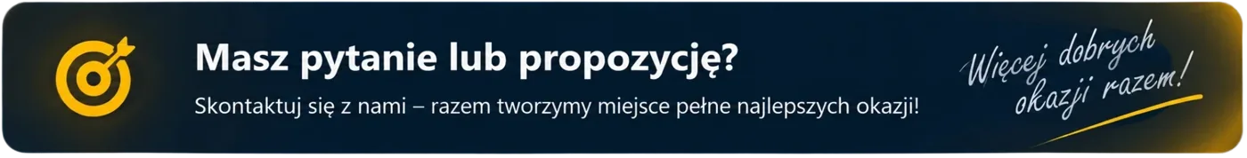 Masz pytanie lub propozycję? Skontaktuj się z nami – razem tworzymy miejsce pełne najlepszych okazji! Więcej dobrych okazji razem!